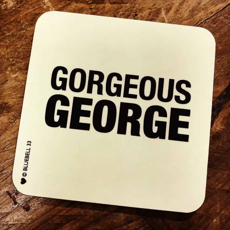 Gorgeous George Coaster | GORGEOUS GEORGE